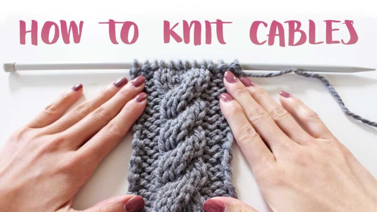 How To knit a Cable: Easy To Follow Step by Step